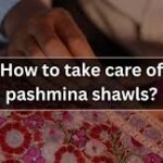 How to Wash Pashmina Shawl at Home Safely: The Ultimate Guide
